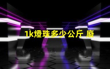 1k燈珠多少公斤 廢燈珠多少錢一公斤